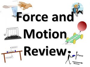 Force and Motion Review A force is simply