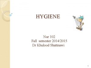 HYGIENE Nur 102 Fall semester 20142015 Dr Khulood