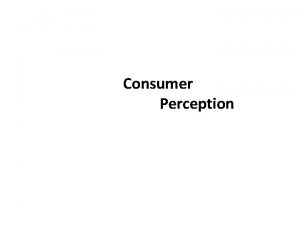 Consumer Perception Chapter Outline Elements of Perception Aspects