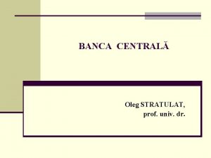 BANCA CENTRAL Oleg STRATULAT prof univ dr CUPRINS