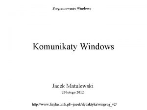 Programowanie Windows Komunikaty Windows Jacek Matulewski 20 lutego