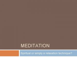 MEDITATION Spiritual or simply a relaxation technique MEDITATION