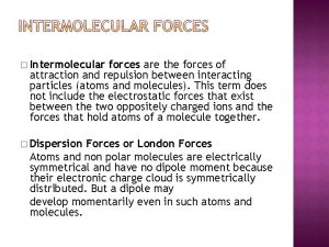 Intermolecular forces are the forces of attraction and