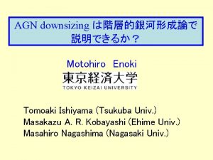 AGN downsizing Motohiro Enoki Tomoaki Ishiyama Tsukuba Univ