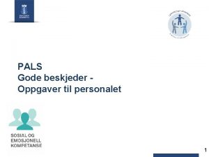 PALS Gode beskjeder Oppgaver til personalet 1 En