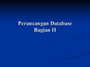 Perancangan Database Bagian II Normalisasi adalah suatu proses