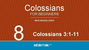 Colossians FOR BEGINNERS 8 MIKE MAZZALONGO Colossians 3