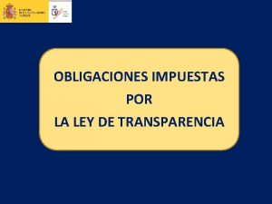 OBLIGACIONES IMPUESTAS POR LA LEY DE TRANSPARENCIA OBLIGACIONES