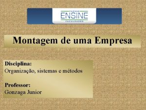 Montagem de uma Empresa Disciplina Organizao sistemas e