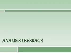 ANALISIS LEVERAGE Tujuan Pembelajaran Pada akhir pertemuan ini