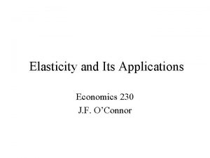 Elasticity and Its Applications Economics 230 J F