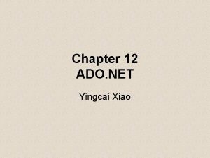 Chapter 12 ADO NET Yingcai Xiao Introduction to