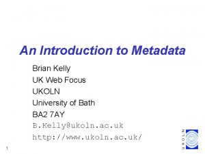 An Introduction to Metadata Brian Kelly UK Web