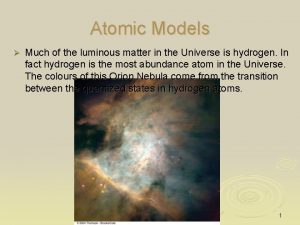 Atomic Models Much of the luminous matter in