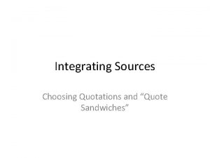 Integrating Sources Choosing Quotations and Quote Sandwiches Responding