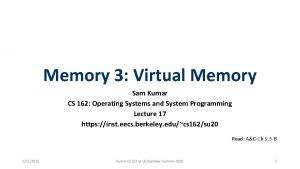 Memory 3 Virtual Memory Sam Kumar CS 162