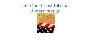 Unit One Constitutional Underpinnings Democracy is rule by