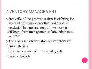 INVENTORY MANAGEMENT Stockpile of the product a firm