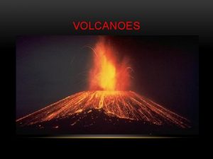 VOLCANOES VOCABULARY Magma molten rock usually contained in
