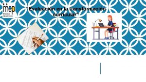 Evaluacin en la transformacin curricular EVALUACIN EN LA