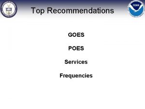 Top Recommendations GOES POES Services Frequencies GOES What