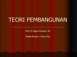 TEORI PEMBANGUNAN Prof Dr Agus Suryono SU Farida