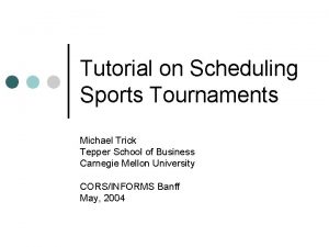 Tutorial on Scheduling Sports Tournaments Michael Trick Tepper