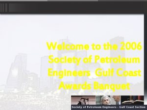 Welcome to the 2006 Society of Petroleum Engineers