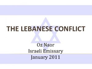 THE LEBANESE CONFLICT Oz Naor Israeli Emissary January