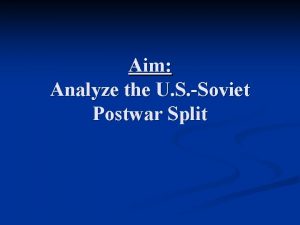 Aim Analyze the U S Soviet Postwar Split