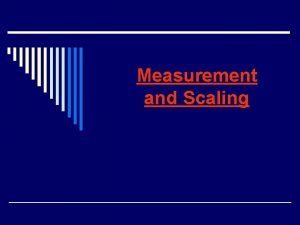 Measurement and Scaling Measurement o Measurement means assigning