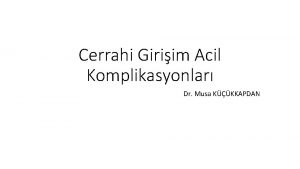 Cerrahi Giriim Acil Komplikasyonlar Dr Musa KKKAPDAN Cerrahi