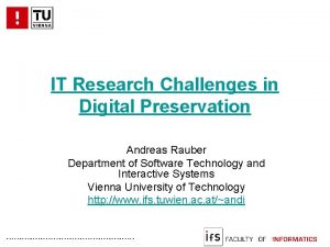 IT Research Challenges in Digital Preservation Andreas Rauber