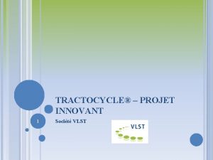 TRACTOCYCLE PROJET INNOVANT 1 Socit VLST LENTREPRISE VLST