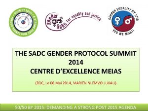 THE SADC GENDER PROTOCOL SUMMIT 2014 CENTRE DEXCELLENCE