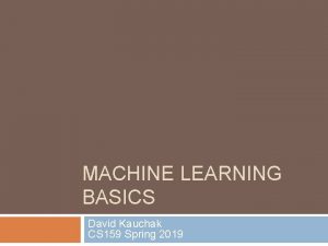 MACHINE LEARNING BASICS David Kauchak CS 159 Spring