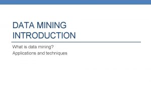 DATA MINING INTRODUCTION What is data mining Applications