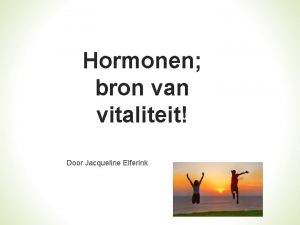 Hormonen bron van vitaliteit Door Jacqueline Elferink Onderwerpen