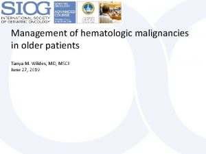 Management of hematologic malignancies in older patients Tanya