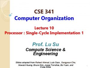 CSE 341 Computer Organization Lecture 10 Processor SingleCycle