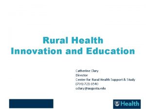 Rural Health Innovation and Education Catherine Clary Director