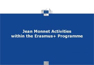 Jean Monnet Activities within the Erasmus Programme Jean