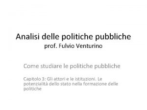 Analisi delle politiche pubbliche prof Fulvio Venturino Come