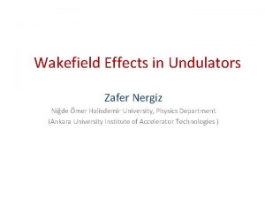 Wakefield Effects in Undulators Zafer Nergiz Nide mer