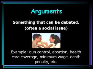 Arguments Something that can be debated often a