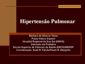 Hipertenso Pulmonar Brbara de Alencar Viana Paula Veloso