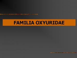 Familia oxyuridae