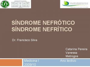 SNDROME NEFRTICO SNDROME NEFRTICO Dr Francisco Silva Catarina