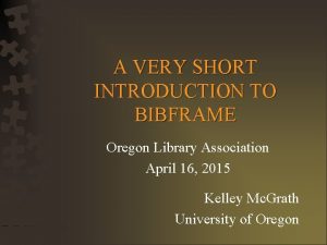 A VERY SHORT INTRODUCTION TO BIBFRAME Oregon Library