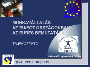 MUNKAVLLALS AZ EUEGT ORSZGOKBAN AZ EURES BEMUTATSA TJKOZTAT